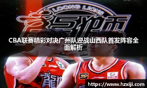CBA联赛精彩对决广州队迎战山西队首发阵容全面解析